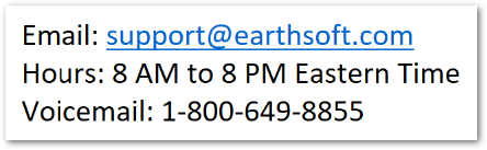 Email: support@earthsoft.com. Hours: 8 AM to 8 PM Eastern Time. Telephone: 1-800-649-8855. Email: support@earthsoft.com. Hours: 8 AM to 8 PM Eastern Time. Telephone: 1-800-649-8855.